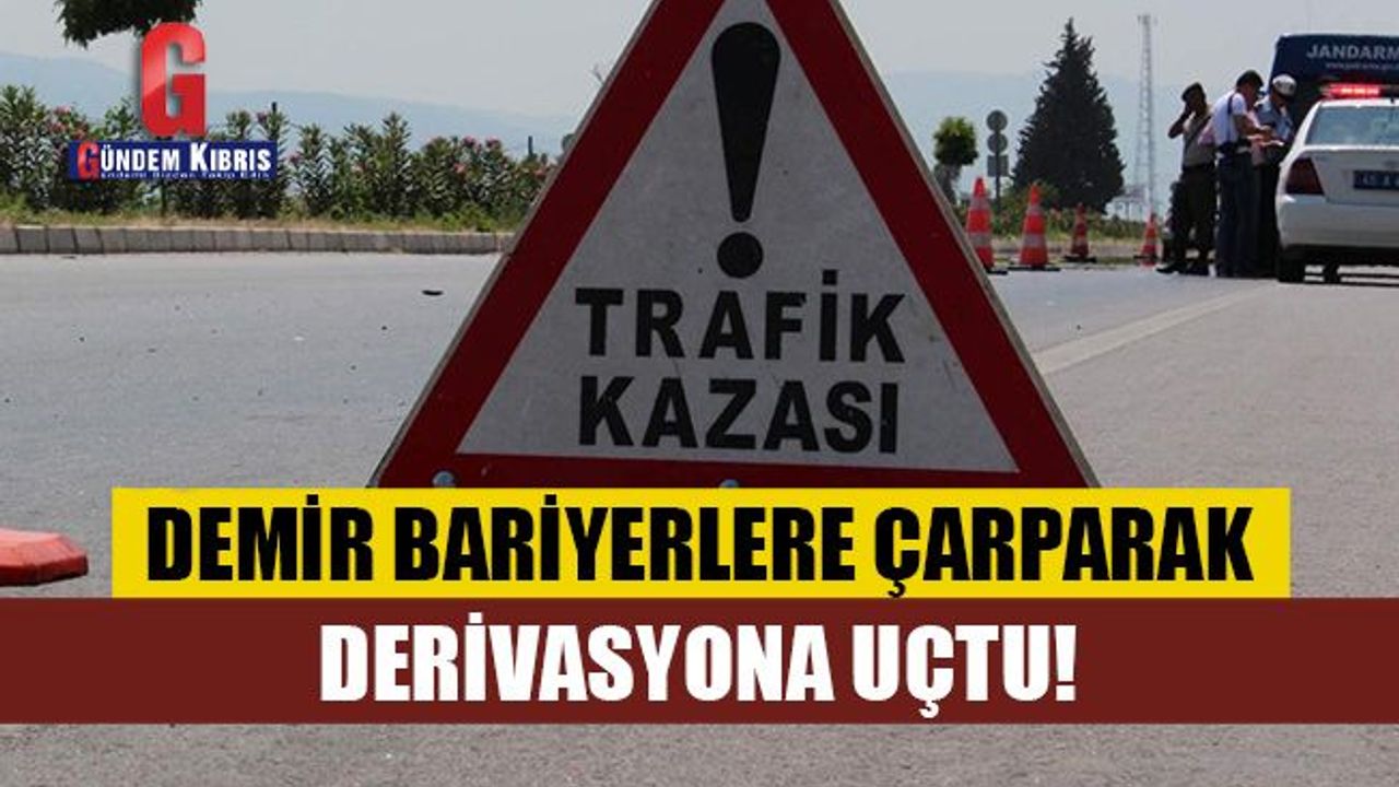 Demir bariyerlere çarparak derivasyona uçtu Gündem Kıbrıs Gazetesi