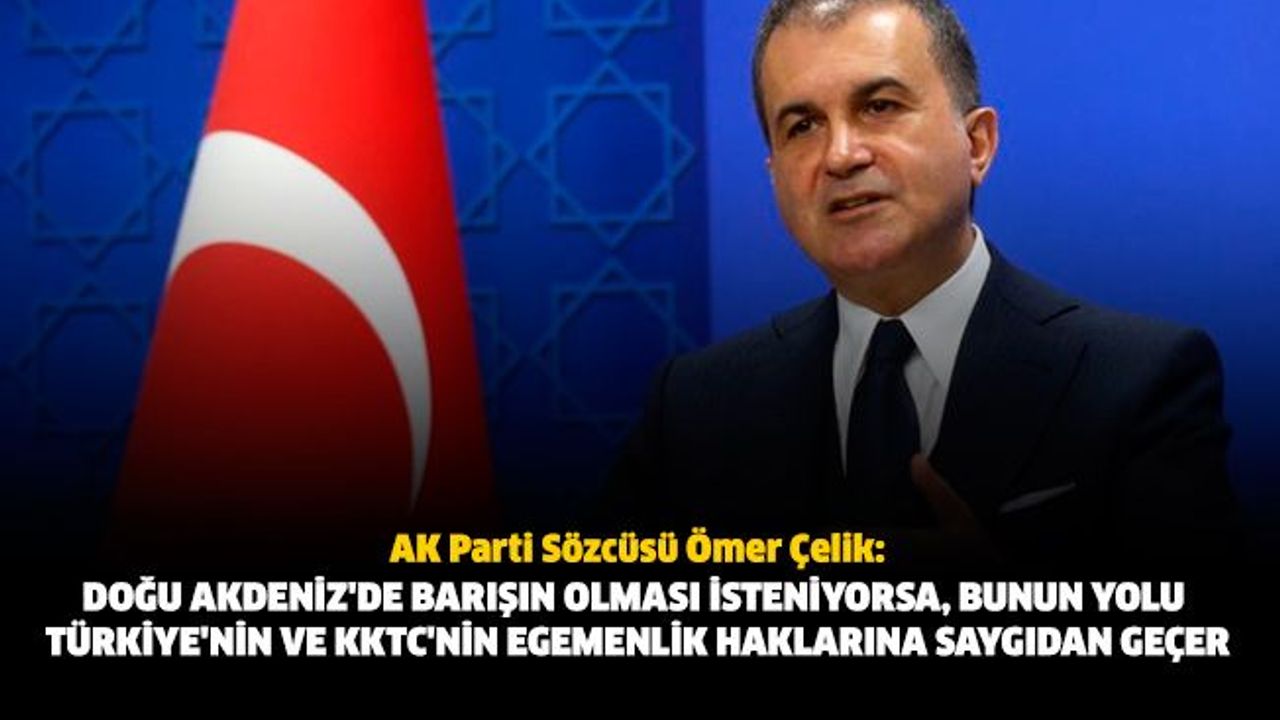 AK Parti Sözcüsü Çelik’ten, Doğu Akdeniz mesajı