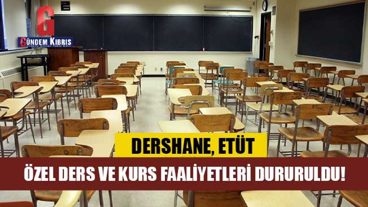 DERSHANE, ETÜT, ÖZEL DERS VE KURS FAALİYETLERİ DURURULDU!