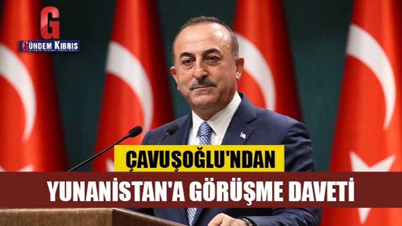 Çavuşoğlu'ndan Yunanistan'a görüşme daveti