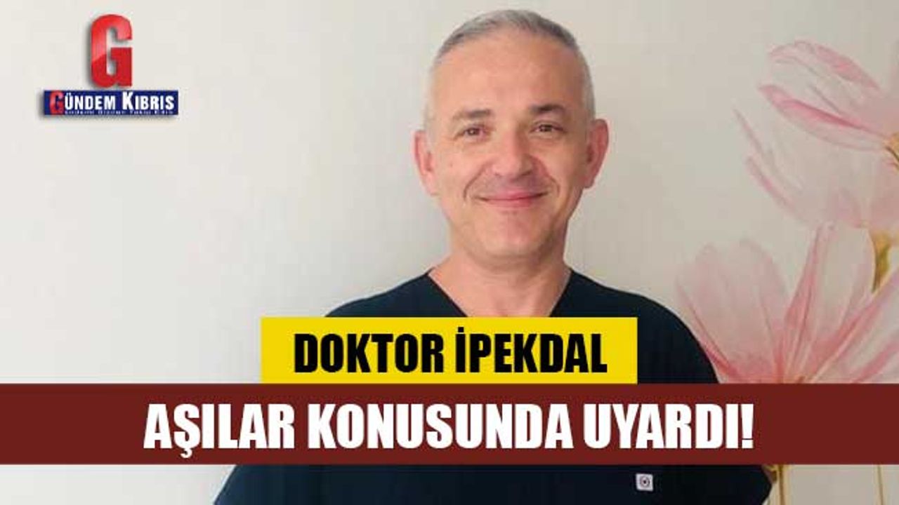 Doktor İpekdal, aşılar konusunda uyardı!