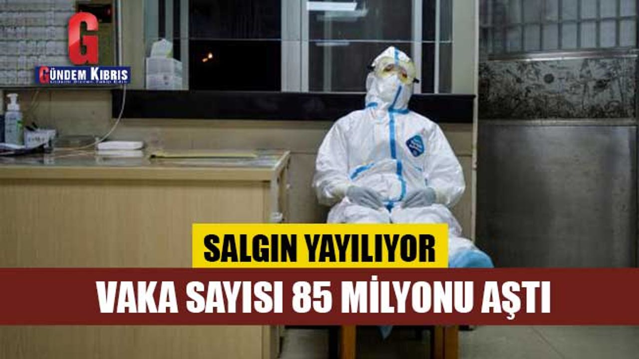 Dünya genelinde vaka sayısı 85 milyonu aştı