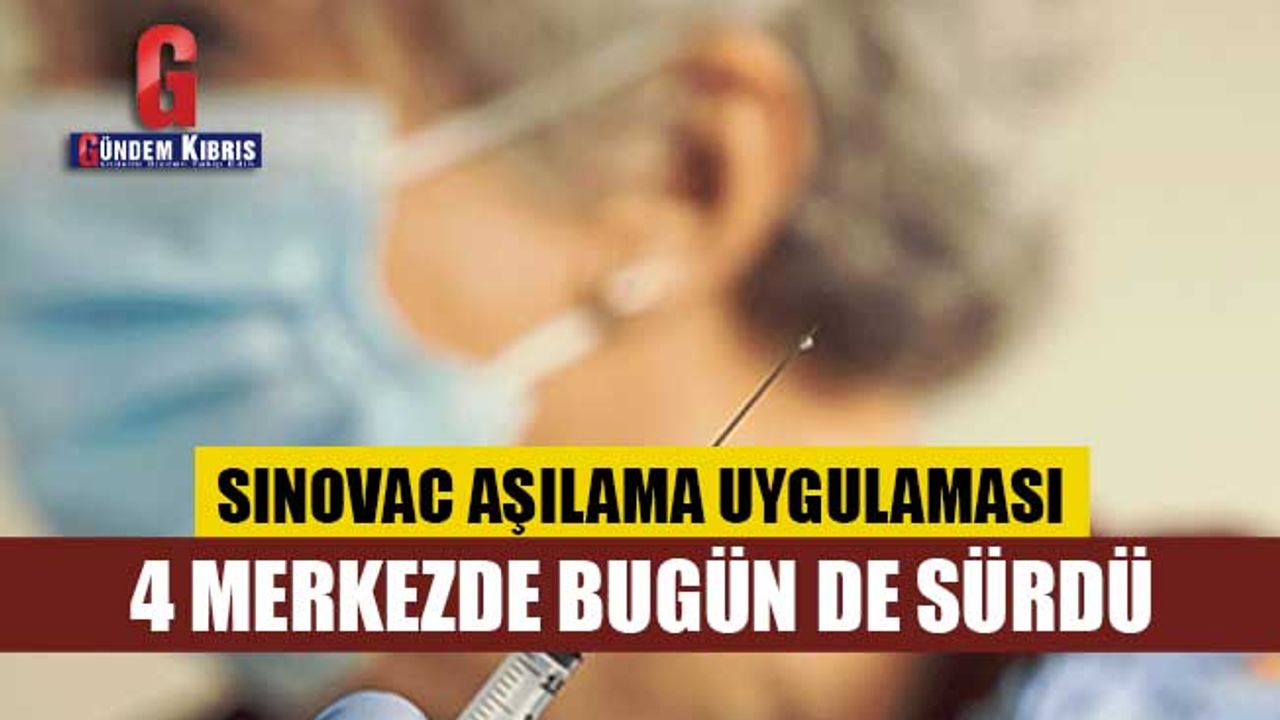 Sinovac aşılama uygulaması 4 merkezde bugün de sürdü