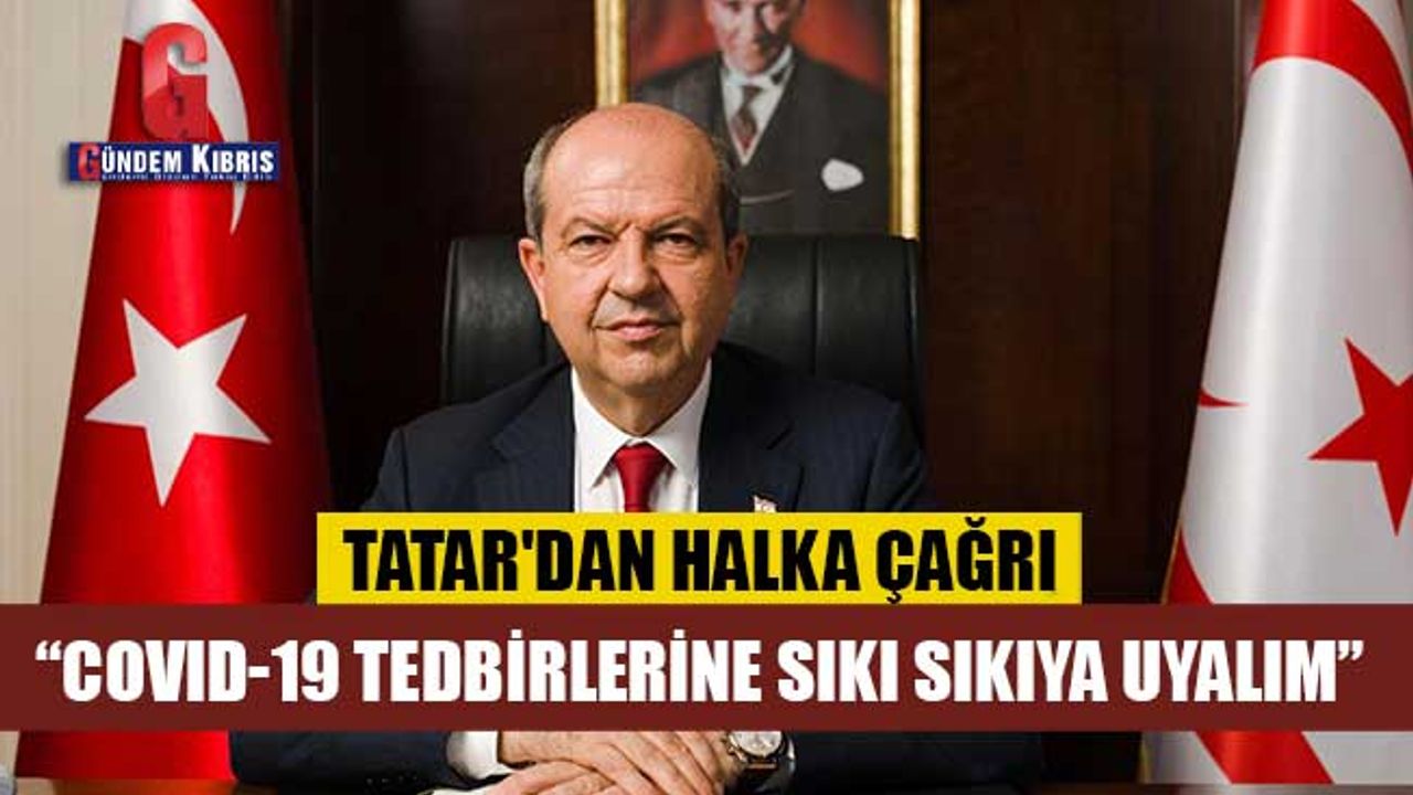 Tatar'dan halka çağrı: Covid -19 tedbirlerine sıkı sıkıya uyalım