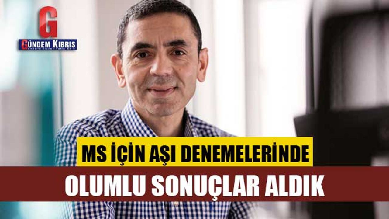 Uğur Şahin: MS için aşı denemelerinde olumlu sonuçlar aldık
