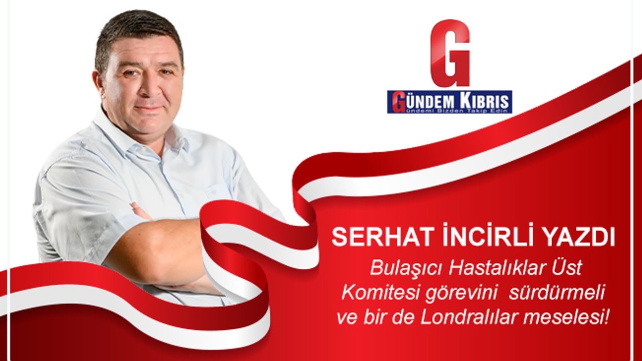 Bulaşıcı Hastalıklar Üst Komitesi görevini  sürdürmeli ve bir de Londralılar meselesi!