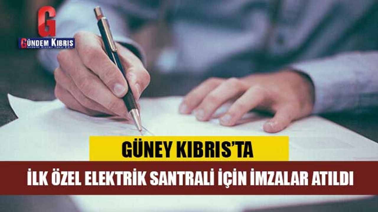 GÜNEY KIBRIS’TA İLK ÖZEL ELEKTRİK SANTRALİ İÇİN İMZALAR ATILDI