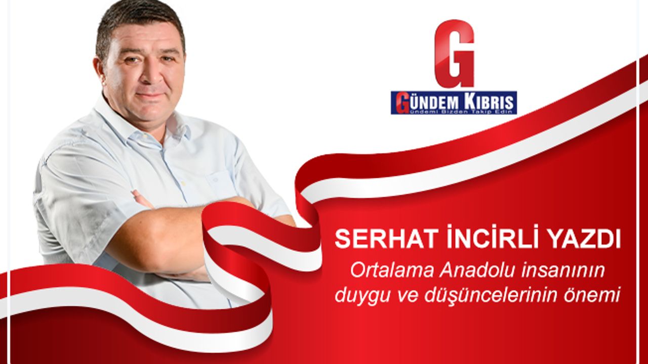 Ortalama Anadolu insanının  duygu ve düşüncelerinin önemi