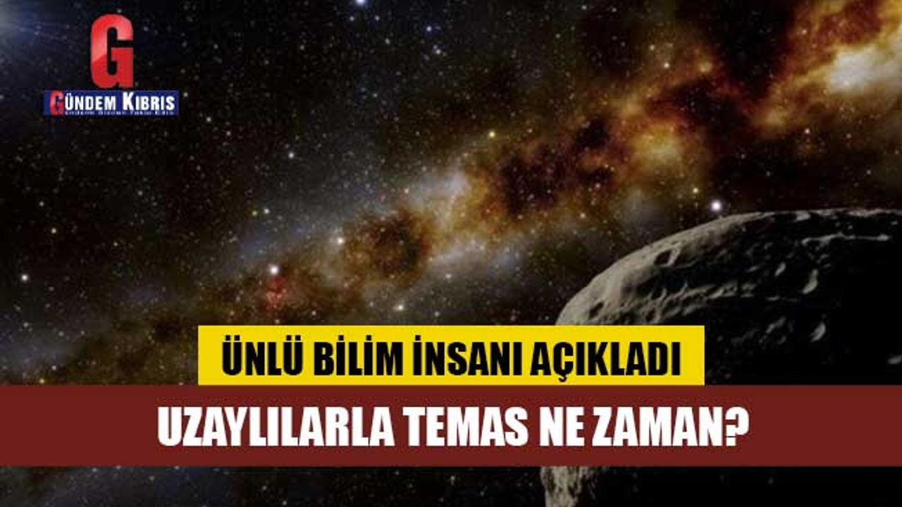 Uzaylılarla temas ne zaman? Ünlü bilim insanı açıkladı