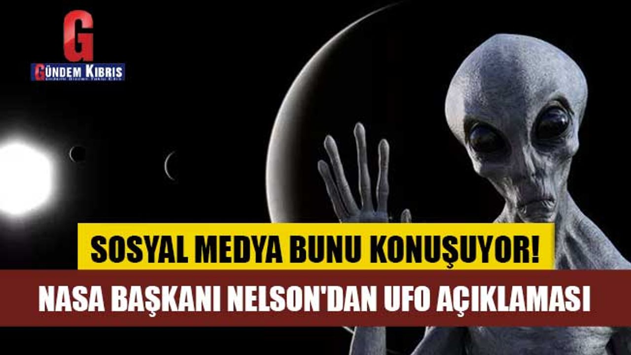 NASA Başkanı Nelson'dan UFO açıklaması