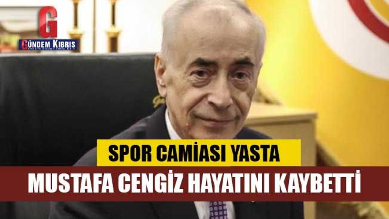 Galatasaray eski başkanı Mustafa Cengiz hayatını kaybetti