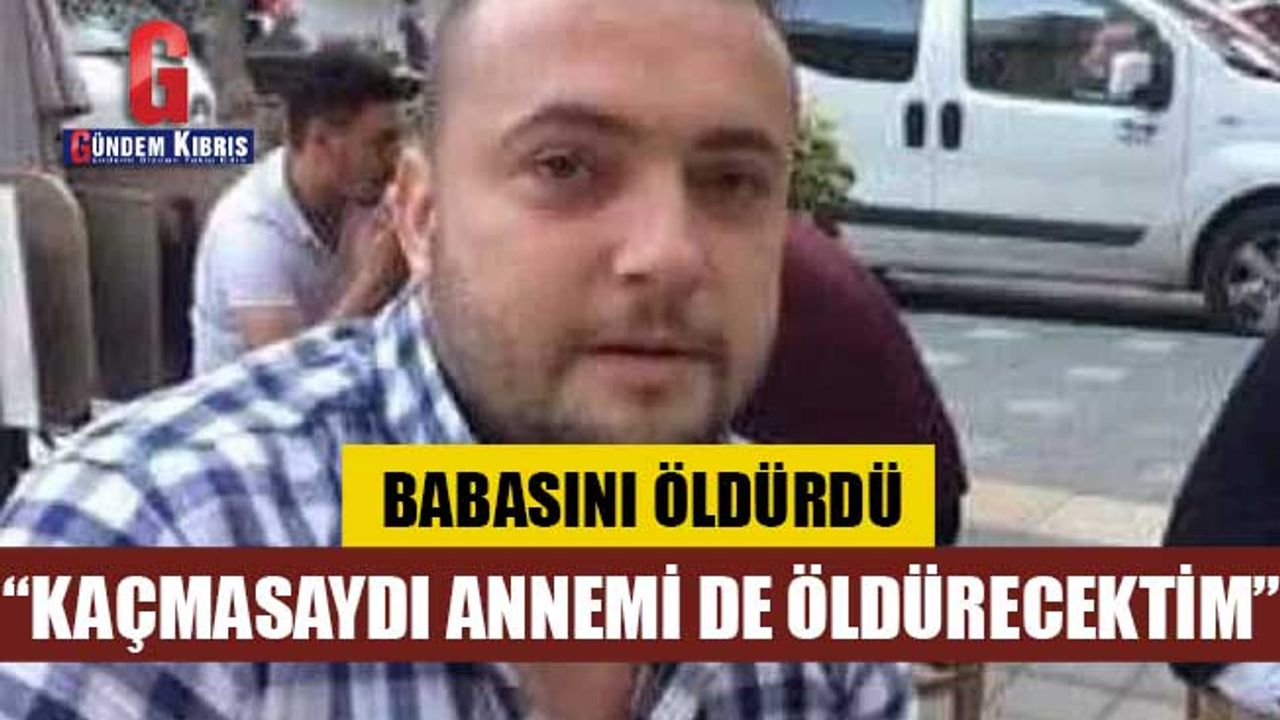 Babasını öldürdü, annesi canını zor kurtardı