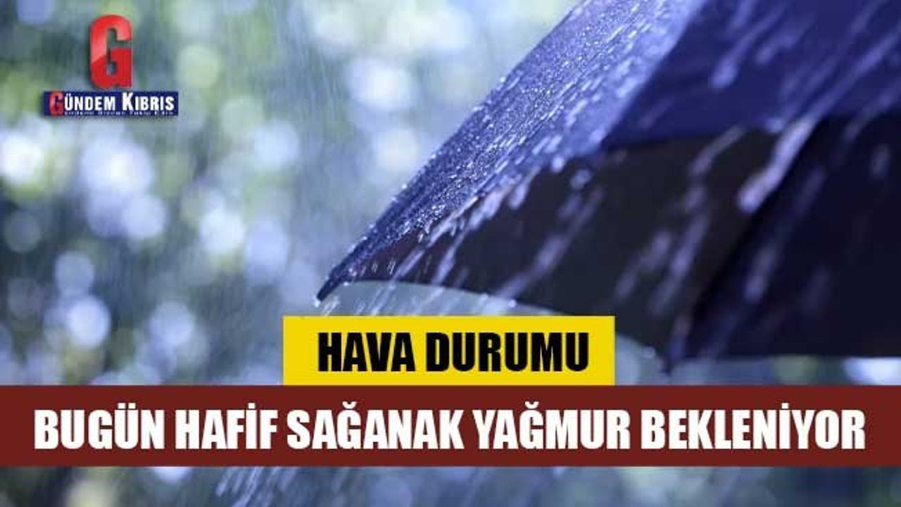 Bugün hafif sağanak yağmur bekleniyor