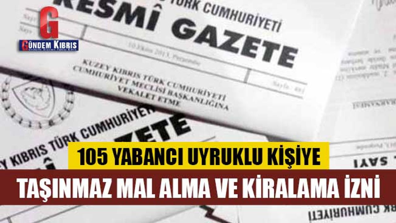 Bakanlar Kurulu’ndan 105 yabancı uyruklu kişiye taşınmaz mal alma ve kiralama izni