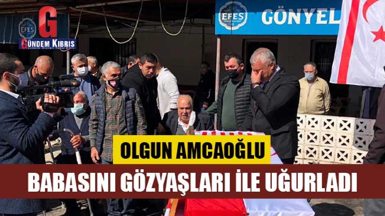 Olgun Amcaoğlu babasını gözyaşları ile uğurladı