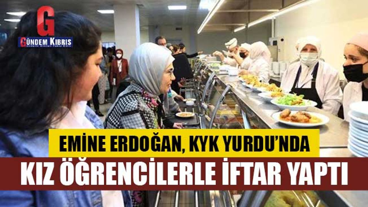 Emine Erdoğan, KYK Yurdu’nda kalan kız öğrencilerle iftar yaptı