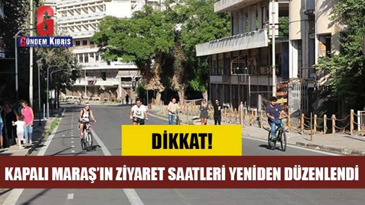 Kapalı Maraş’ın ziyaret saatleri yeniden düzenlendi