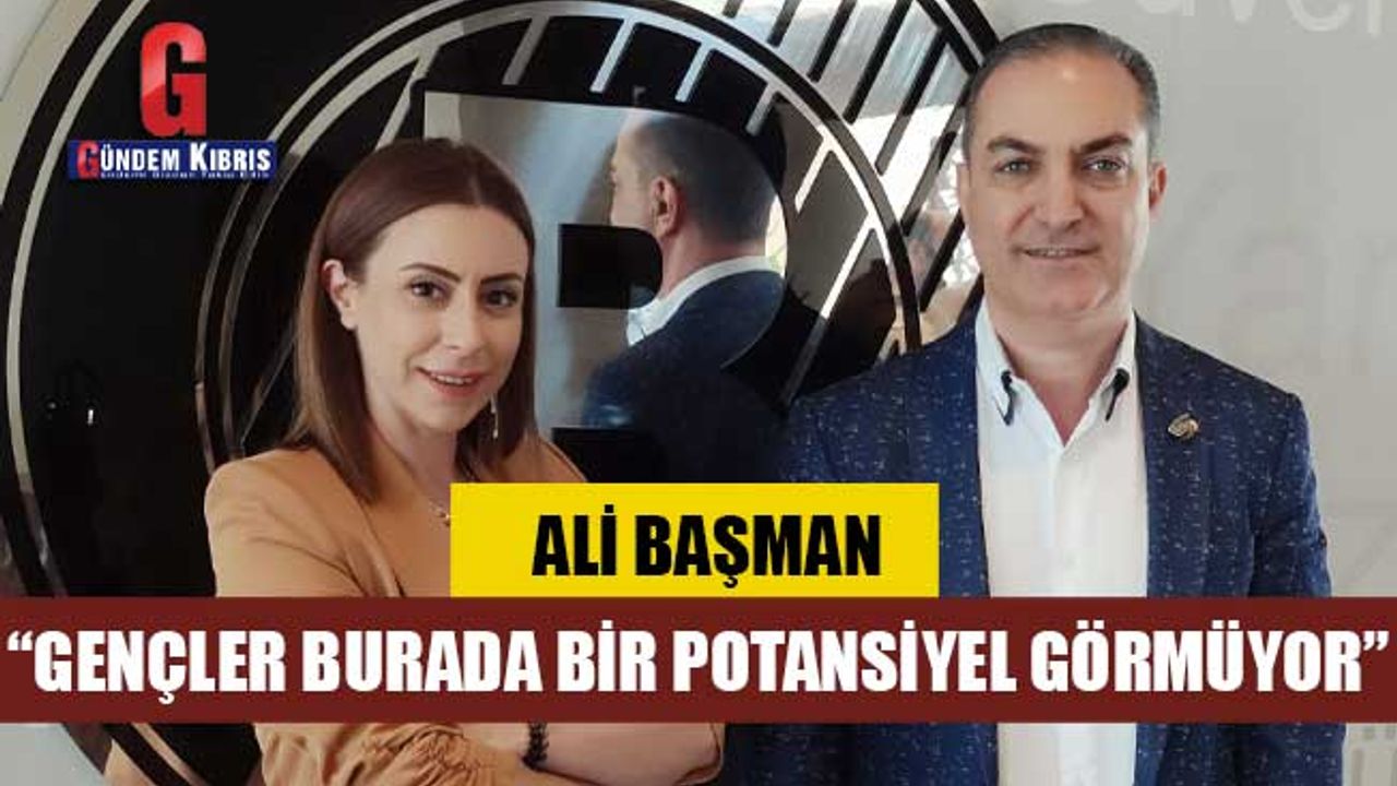 Başman: “Gençler burada bir potansiyel görmüyor”
