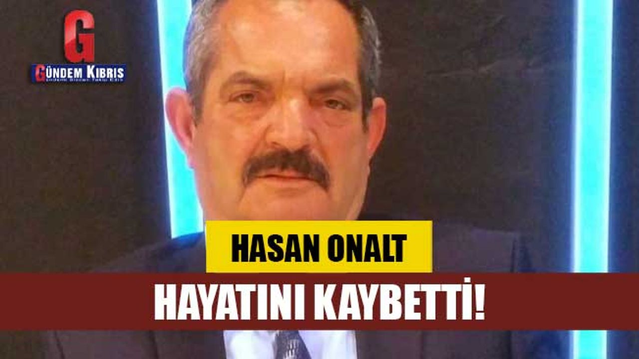 Hasan Onalt, hayatını kaybetti!