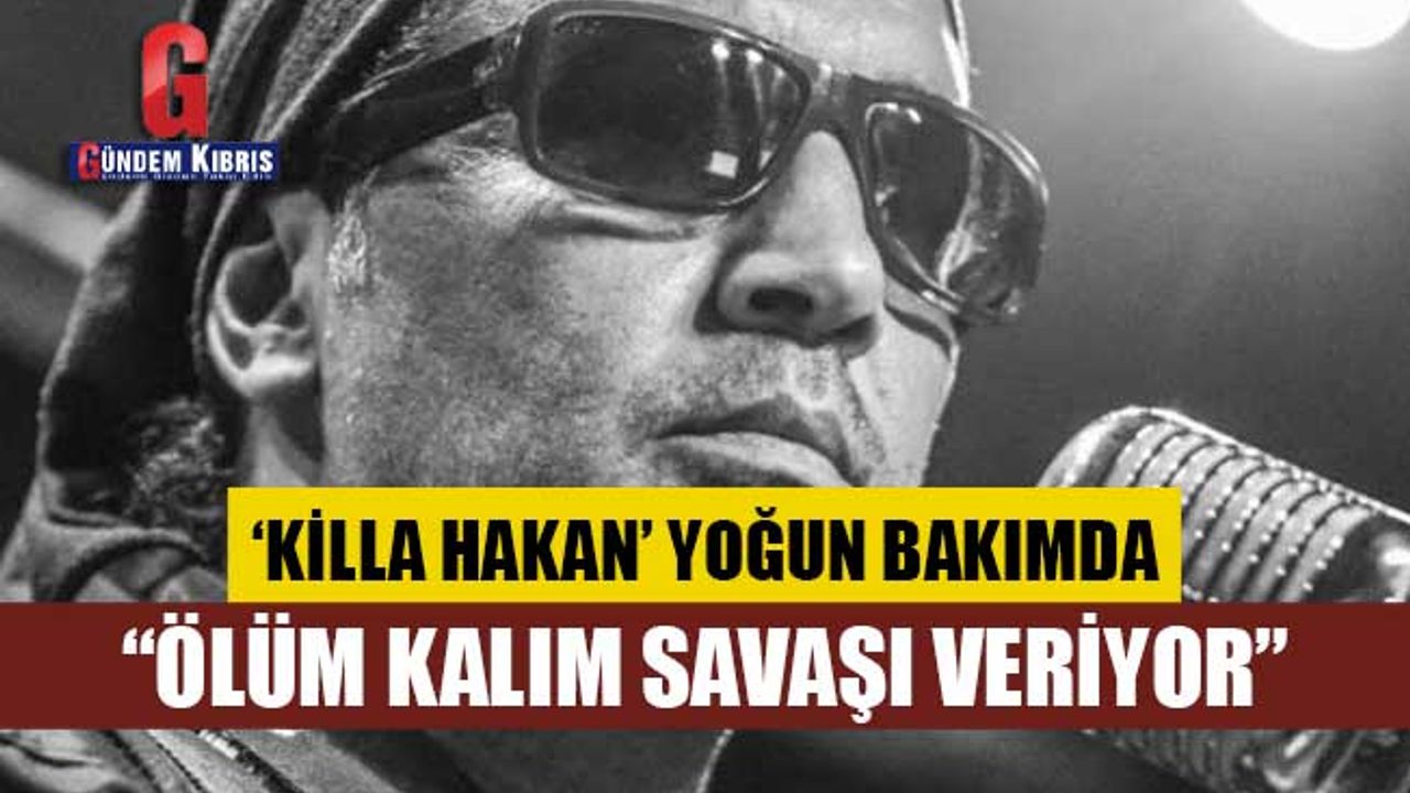 Killa lakaplı şarkıcı Hakan Durmuş yoğunda bakımda