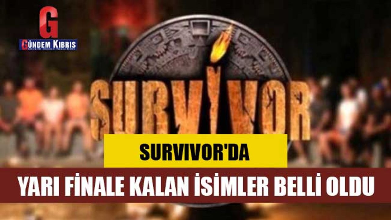 Survivor'da yarı finale kalan isimler belli oldu