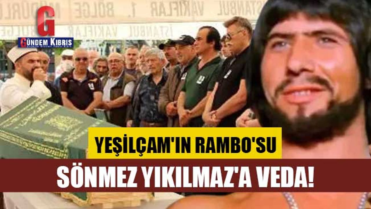 Yeşilçam'ın Rambo'su Sönmez Yıkılmaz'a veda!