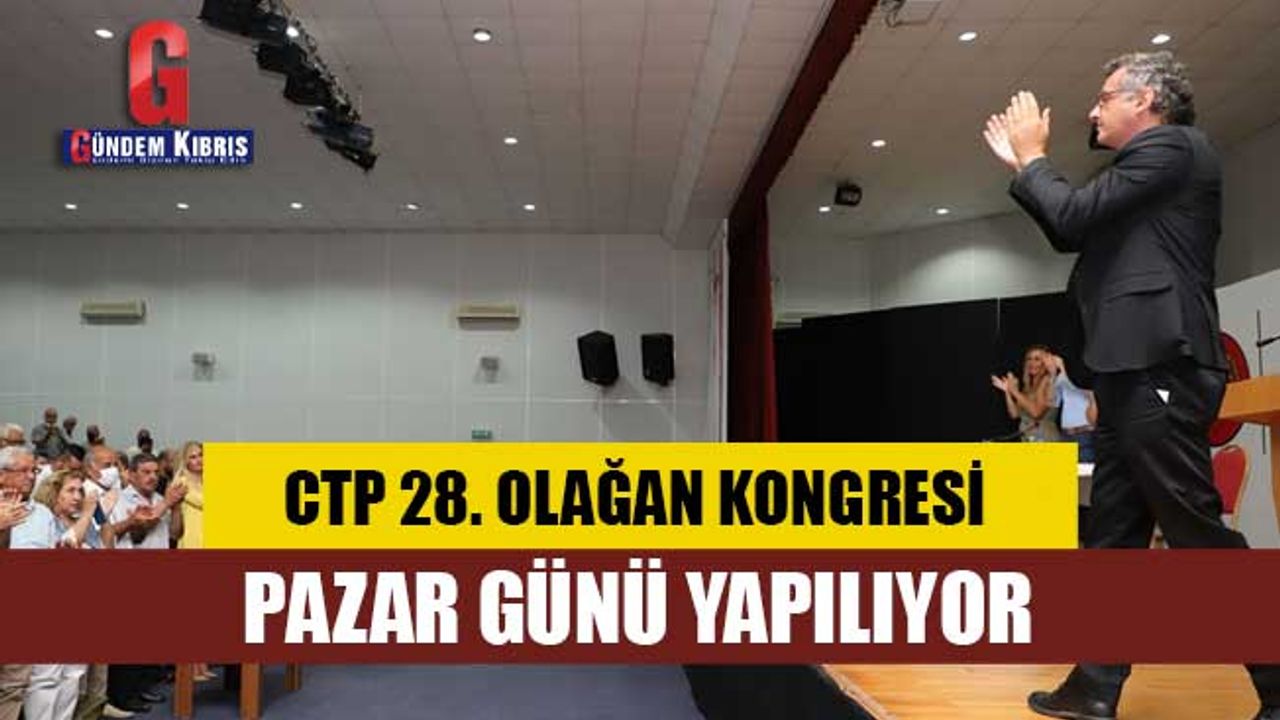 CTP 28. Olağan Kongresi Pazar günü yapılıyor