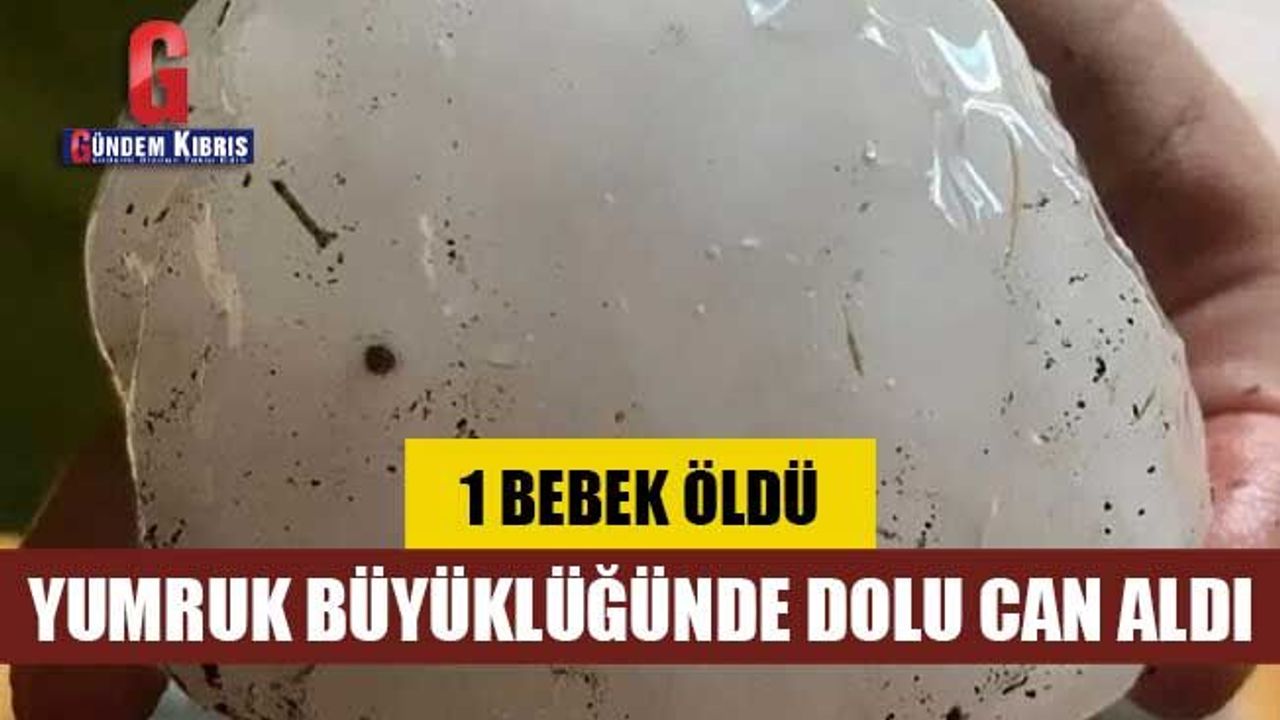 Yumruk büyüklüğünde dolu can aldı: 1 Bebek öldü