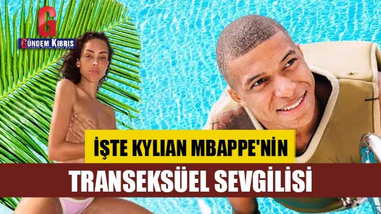 İşte Kylian Mbappe'nin transeksüel sevgilisi