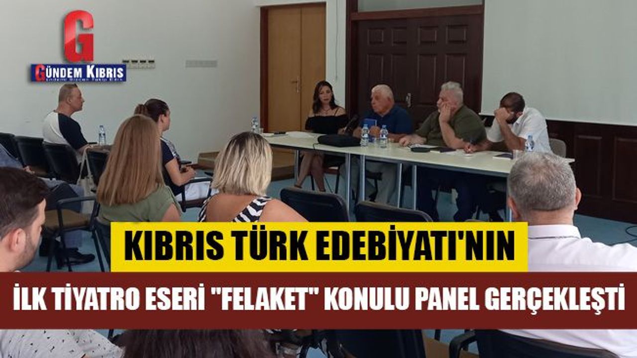 Kıbrıs Türk Edebiyatı'nın ilk tiyatro eseri "Felaket" konulu panel gerçekleşti