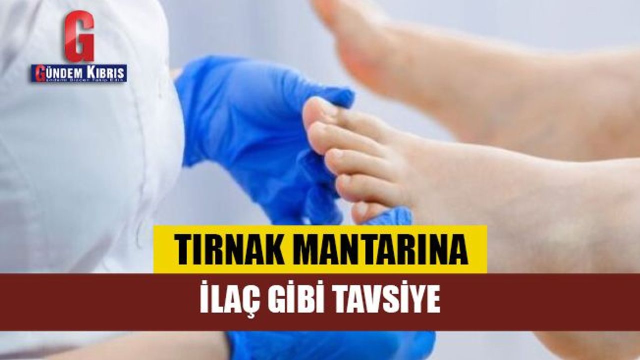 Tırnak mantarına ilaç gibi tavsiye