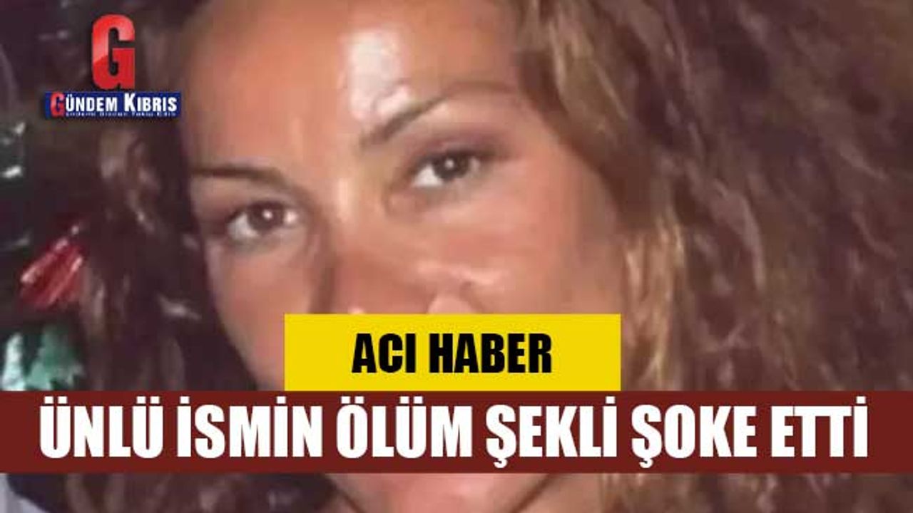 Ünlü ismin ölüm şekli şoke etti