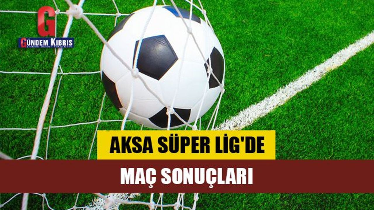 Aksa Süper Lig'de maç sonuçları