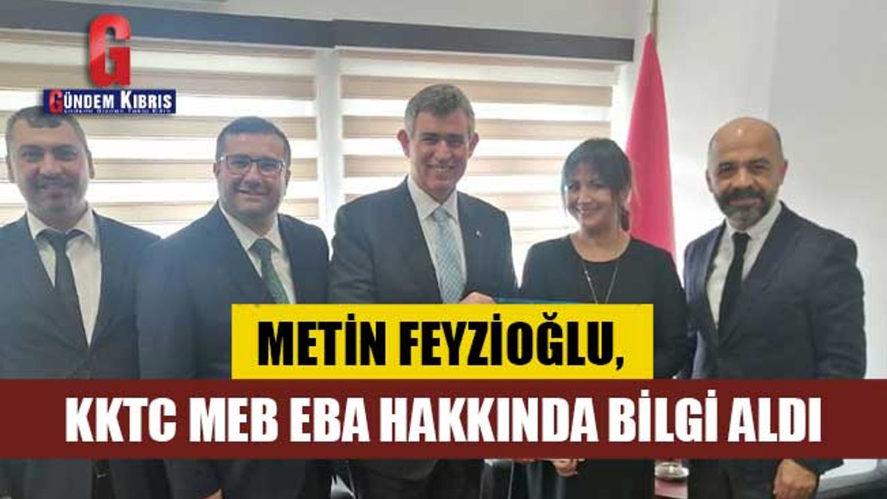 Metin Feyzioğlu, KKTC MEB EBA hakkında bilgi aldı