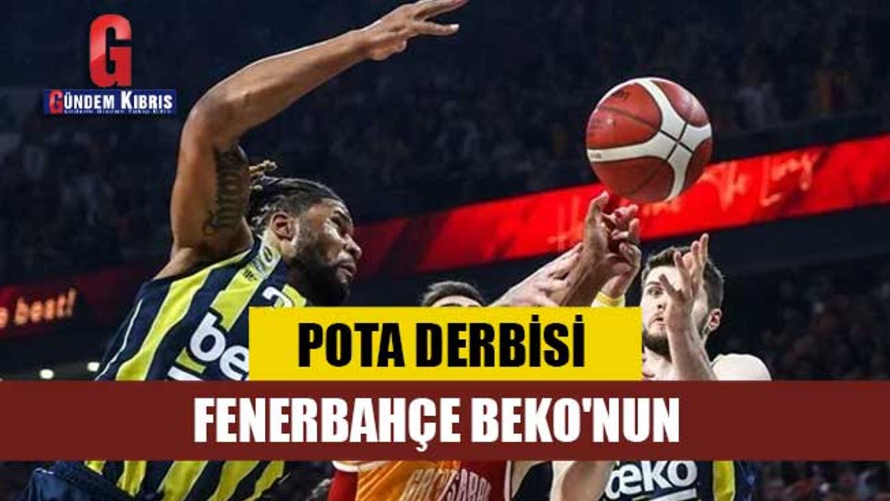Pota derbisi Fenerbahçe Beko'nun...
