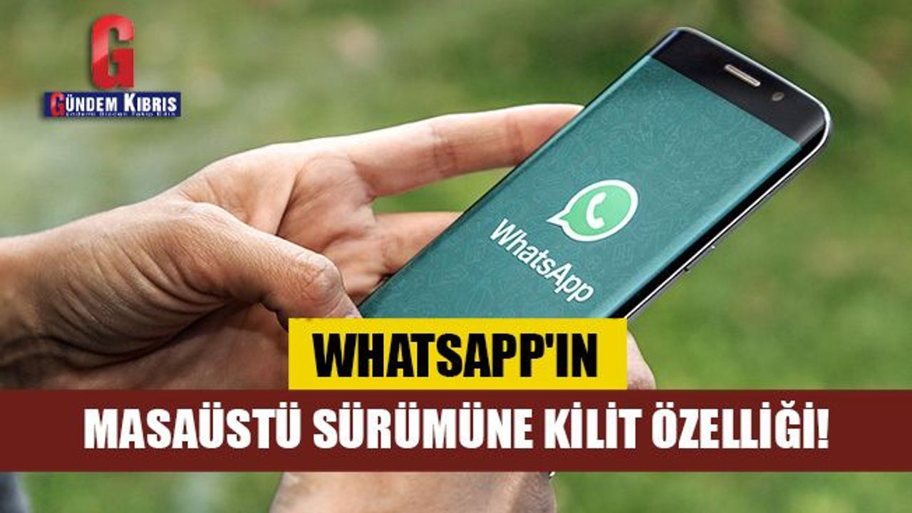 WhatsApp'ın masaüstü sürümüne kilit özelliği!