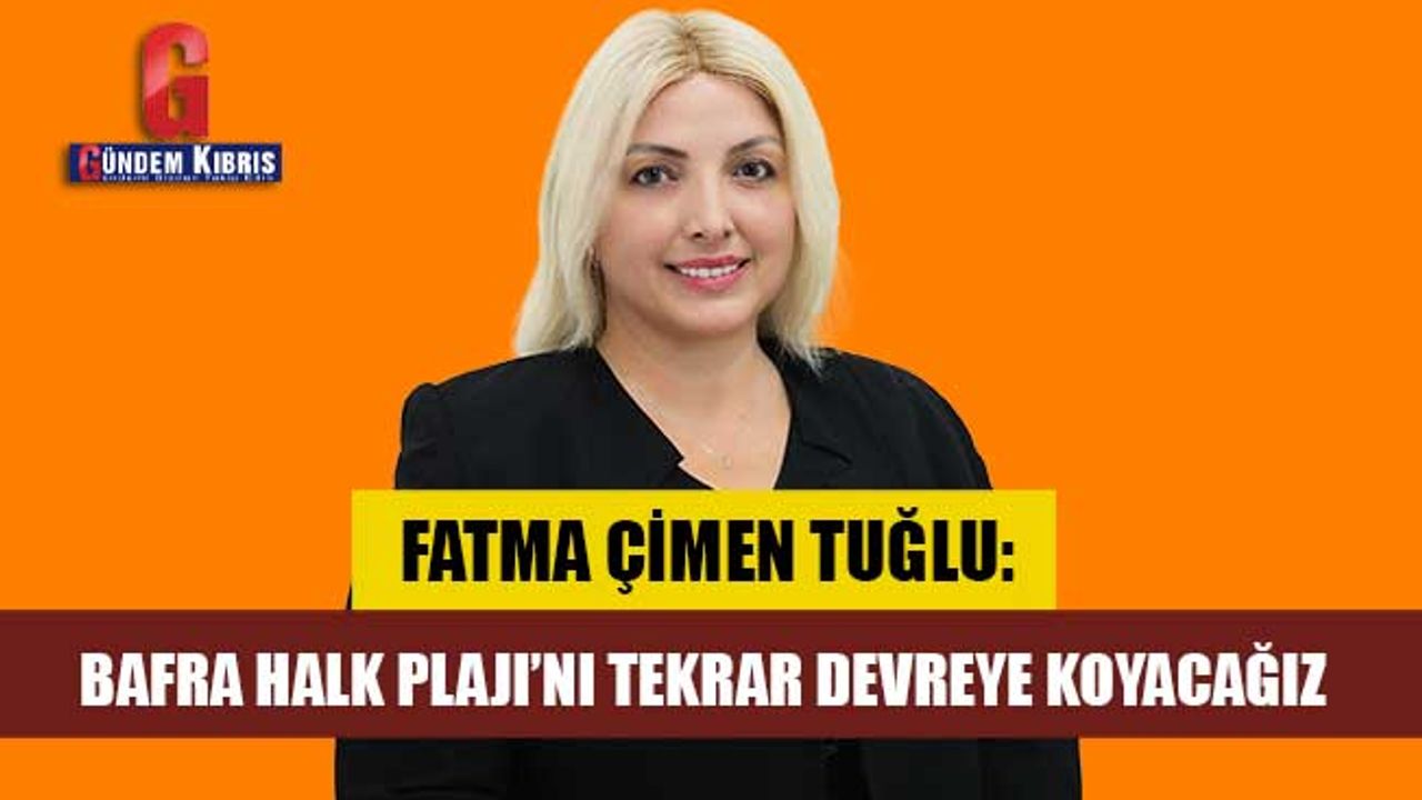 Fatma Çimen Tuğlu: “Bafra Halk Plajı’nı tekrar devreye koyacağız”