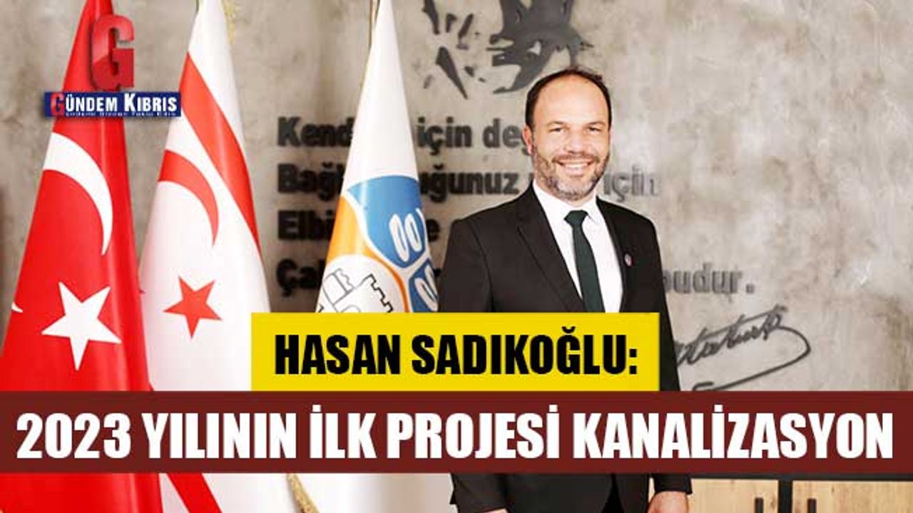 Hasan Sadıkoğlu: 2023 yılının ilk projesi kanalizasyon