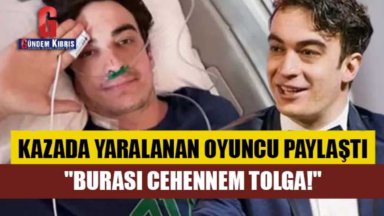 Kazada ağır yaralanan oyuncu: "Burası cehennem Tolga!"