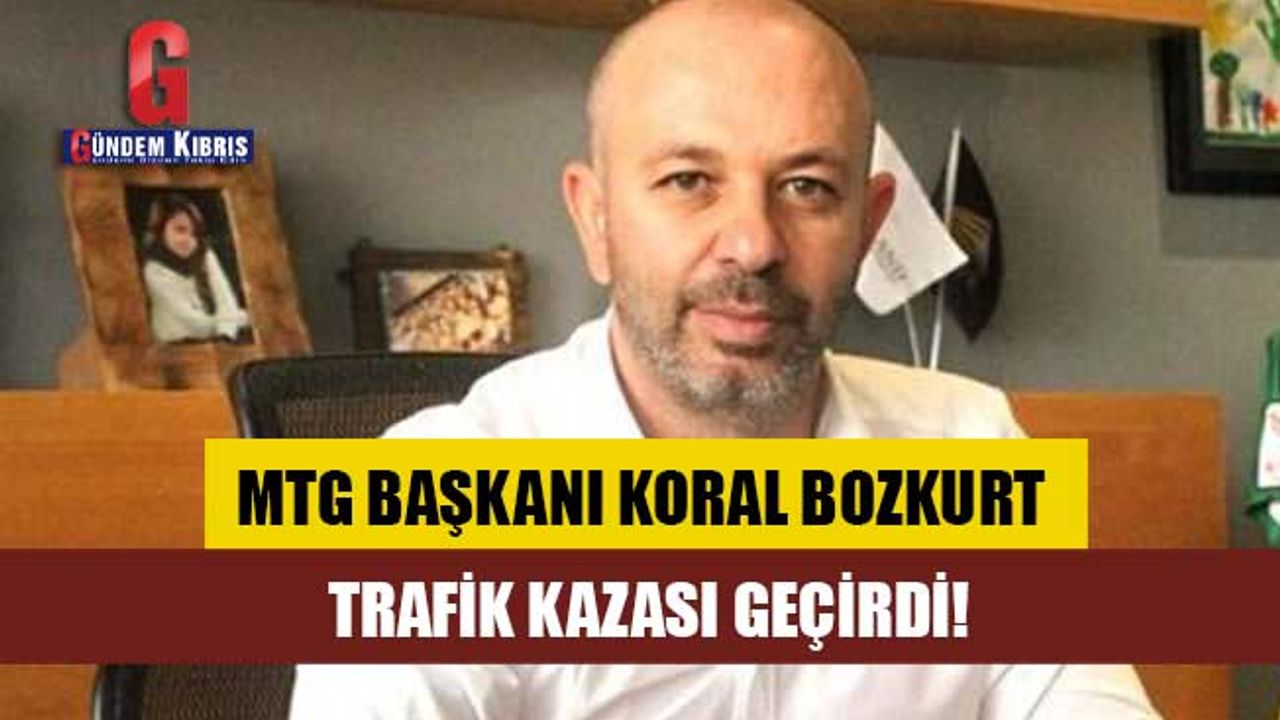 MTG Başkanı Koral Bozkurt trafik kazası geçirdi!