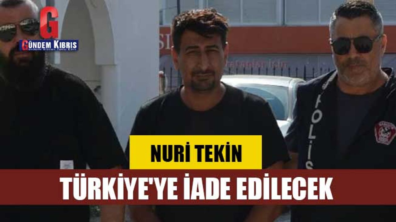 Nuri Tekin Türkiye'ye iade edilecek