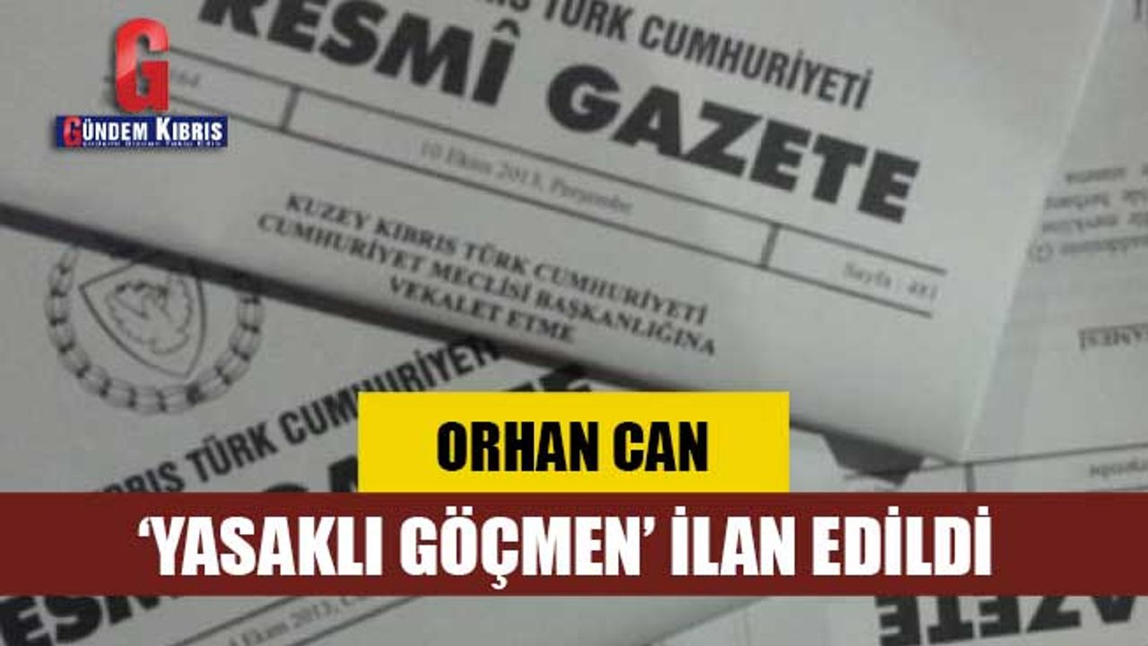 Orhan Can, ‘yasaklı göçmen’ ilan edildi