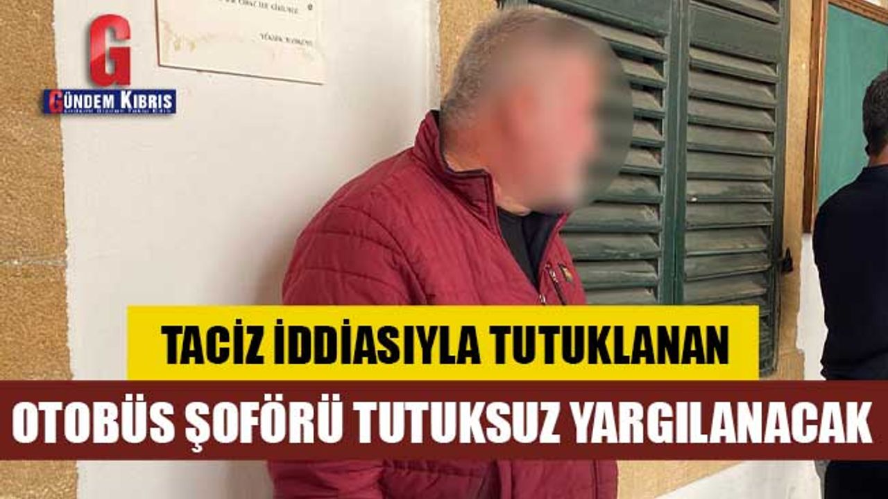 Taciz iddiasıyla tutuklanan otobüs şoförü tutuksuz yargılanacak