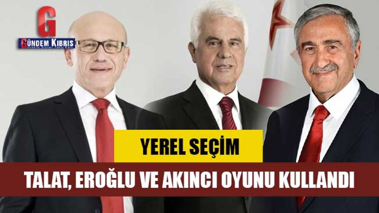 Talat, Eroğlu ve Akıncı oyunu kullandı