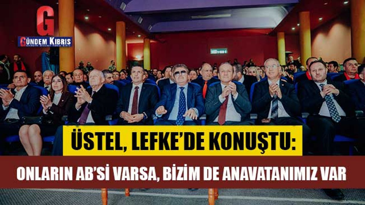 Üstel: Onların AB’si varsa, bizim de Anavatanımız var