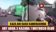 Kaza anı kask kamerasında: Art arda 3 kazada 7 motorcu öldü