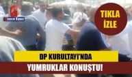 DP Kurultayı'nda yumruklar konuştu!