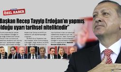 "Cumhurbaşkanı Recep Tayyip Erdoğan’ın yapmış olduğu uyarı tarihsel niteliktedir"