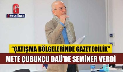 Gazeteci Mete Çubukçu DAÜ’de Seminer Verdi