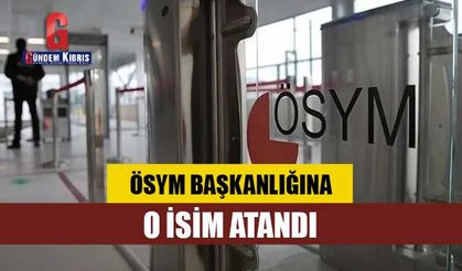 ÖSYM Başkanlığına o isim atandı